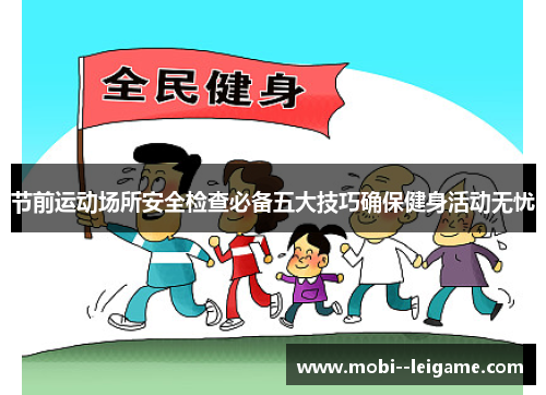 节前运动场所安全检查必备五大技巧确保健身活动无忧 节前运动场所安全检查必备五大技巧确保健身活动无忧