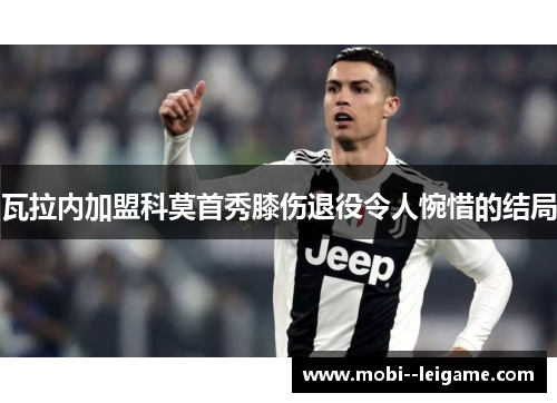 瓦拉内加盟科莫首秀膝伤退役令人惋惜的结局