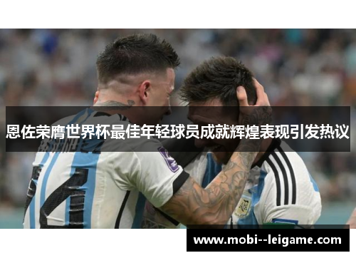 恩佐荣膺世界杯最佳年轻球员成就辉煌表现引发热议